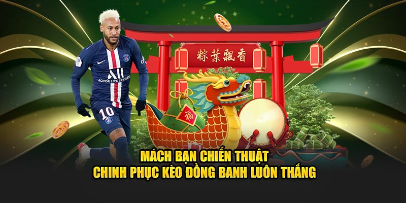 Mách bạn chiến thuật chinh phục kèo đồng banh luôn thắng