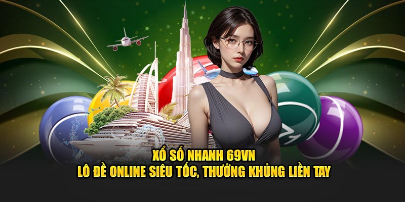 Xổ Số Nhanh 69VN -Lô Đề Online Siêu Tốc, Thưởng Khủng Liền Tay